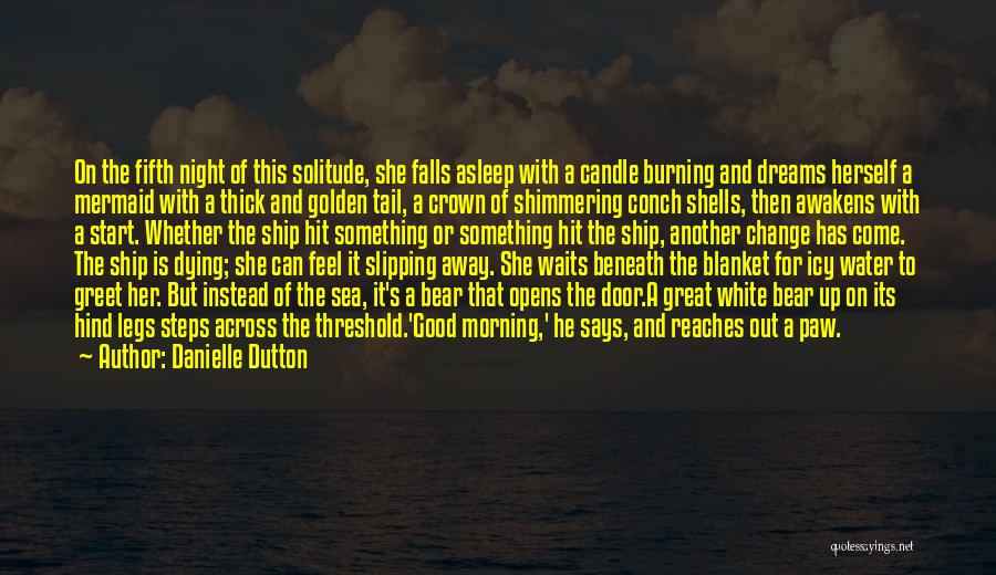 Danielle Dutton Quotes: On The Fifth Night Of This Solitude, She Falls Asleep With A Candle Burning And Dreams Herself A Mermaid With