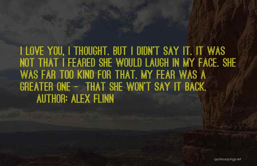 Alex Flinn Quotes: I Love You, I Thought. But I Didn't Say It. It Was Not That I Feared She Would Laugh In