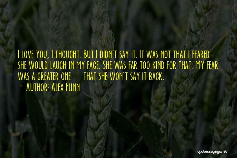 Alex Flinn Quotes: I Love You, I Thought. But I Didn't Say It. It Was Not That I Feared She Would Laugh In