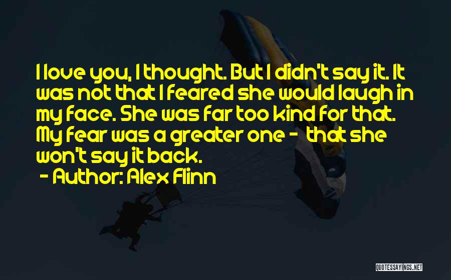 Alex Flinn Quotes: I Love You, I Thought. But I Didn't Say It. It Was Not That I Feared She Would Laugh In
