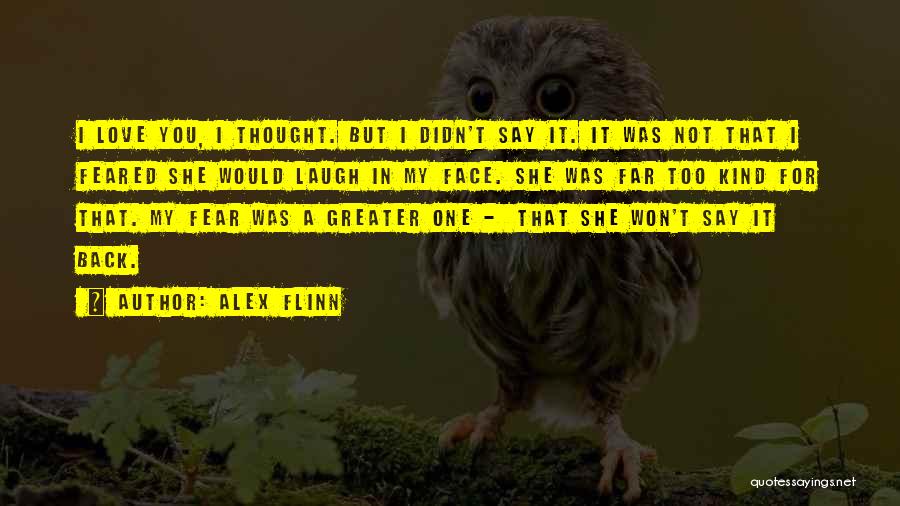Alex Flinn Quotes: I Love You, I Thought. But I Didn't Say It. It Was Not That I Feared She Would Laugh In
