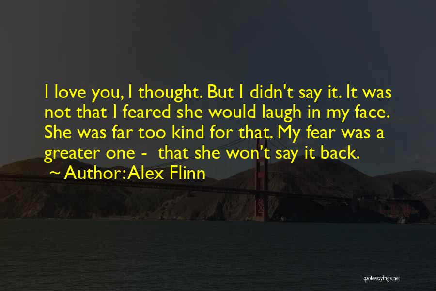 Alex Flinn Quotes: I Love You, I Thought. But I Didn't Say It. It Was Not That I Feared She Would Laugh In