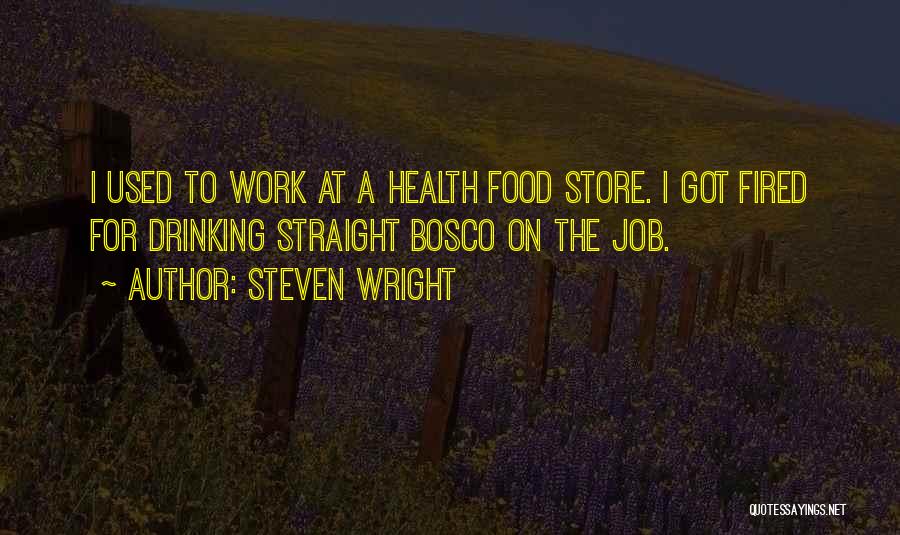 Steven Wright Quotes: I Used To Work At A Health Food Store. I Got Fired For Drinking Straight Bosco On The Job.