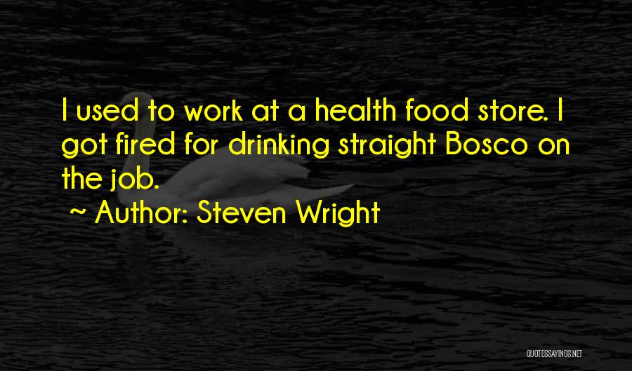 Steven Wright Quotes: I Used To Work At A Health Food Store. I Got Fired For Drinking Straight Bosco On The Job.