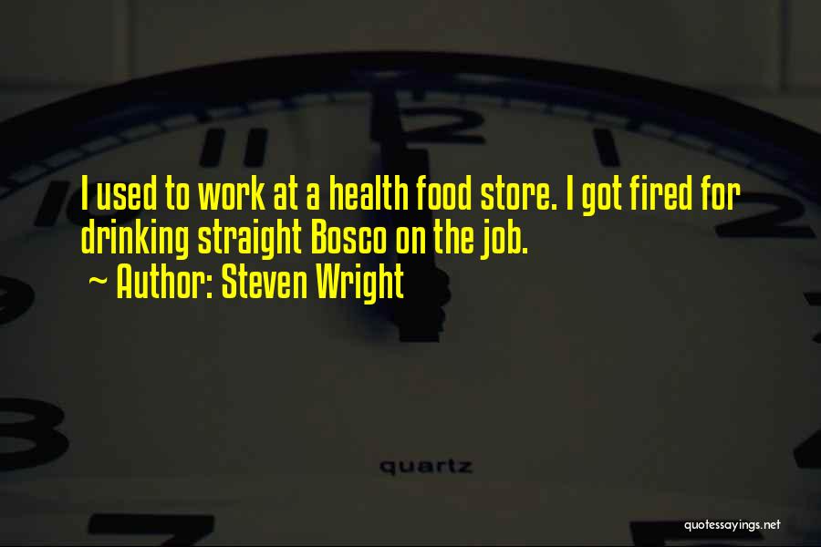 Steven Wright Quotes: I Used To Work At A Health Food Store. I Got Fired For Drinking Straight Bosco On The Job.
