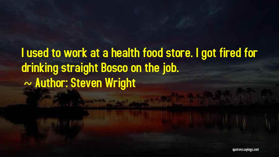 Steven Wright Quotes: I Used To Work At A Health Food Store. I Got Fired For Drinking Straight Bosco On The Job.