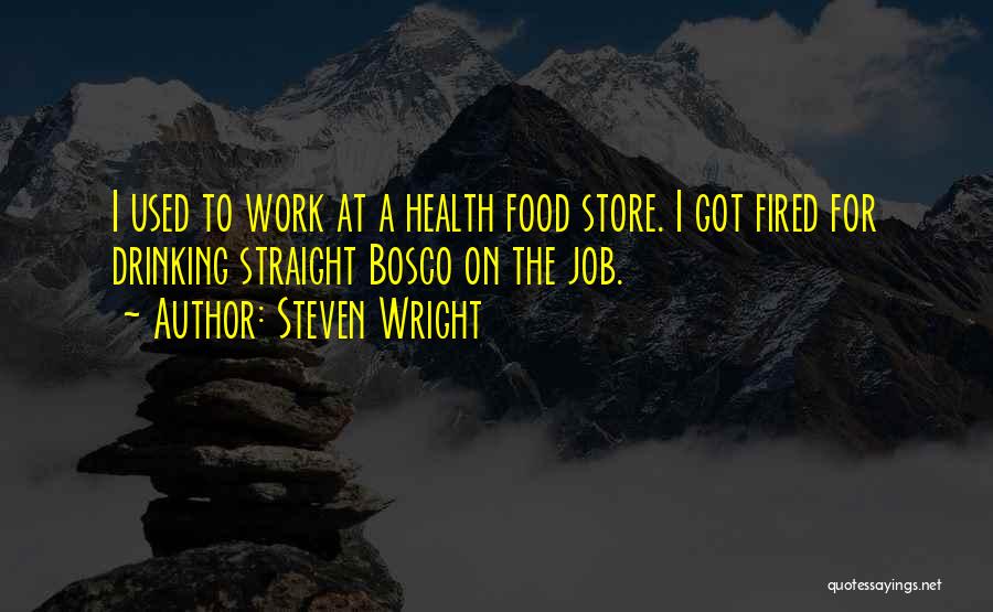 Steven Wright Quotes: I Used To Work At A Health Food Store. I Got Fired For Drinking Straight Bosco On The Job.