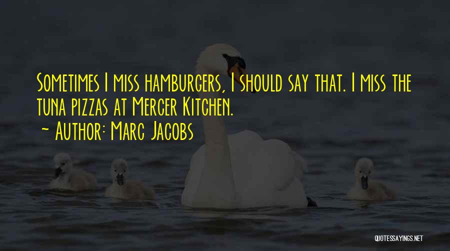 Marc Jacobs Quotes: Sometimes I Miss Hamburgers, I Should Say That. I Miss The Tuna Pizzas At Mercer Kitchen.