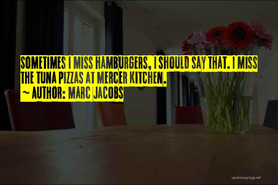 Marc Jacobs Quotes: Sometimes I Miss Hamburgers, I Should Say That. I Miss The Tuna Pizzas At Mercer Kitchen.