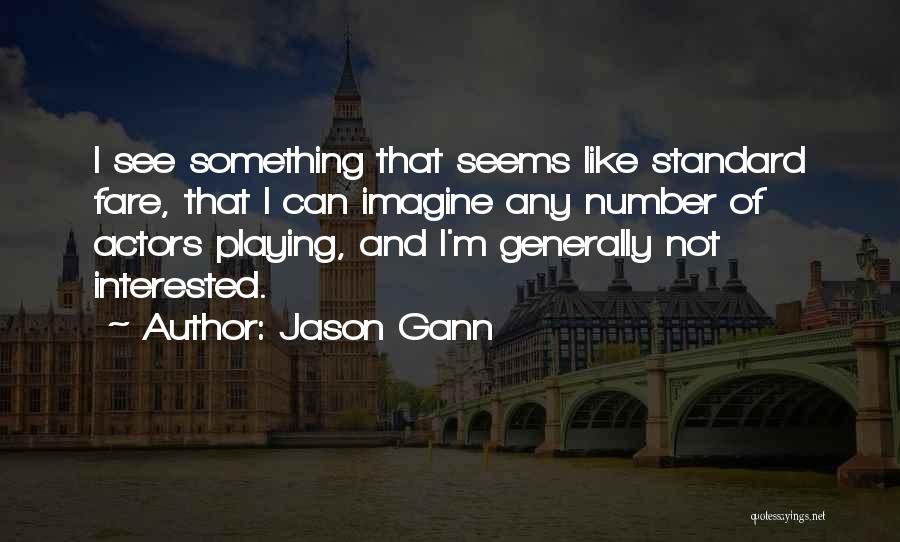 Jason Gann Quotes: I See Something That Seems Like Standard Fare, That I Can Imagine Any Number Of Actors Playing, And I'm Generally
