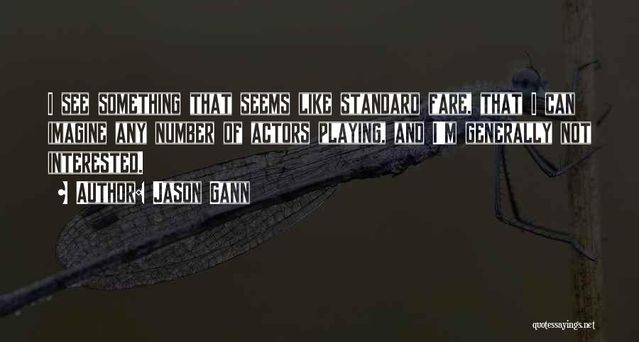 Jason Gann Quotes: I See Something That Seems Like Standard Fare, That I Can Imagine Any Number Of Actors Playing, And I'm Generally