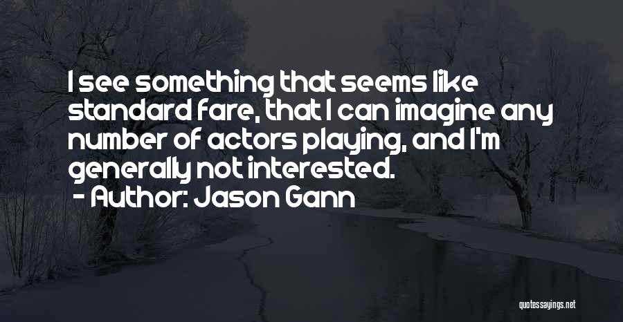 Jason Gann Quotes: I See Something That Seems Like Standard Fare, That I Can Imagine Any Number Of Actors Playing, And I'm Generally
