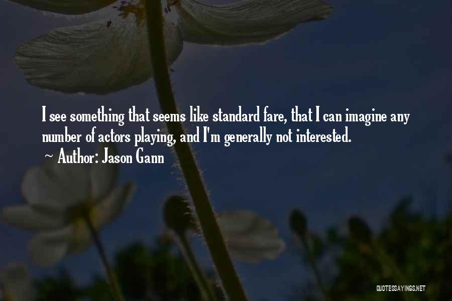 Jason Gann Quotes: I See Something That Seems Like Standard Fare, That I Can Imagine Any Number Of Actors Playing, And I'm Generally