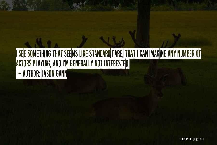 Jason Gann Quotes: I See Something That Seems Like Standard Fare, That I Can Imagine Any Number Of Actors Playing, And I'm Generally
