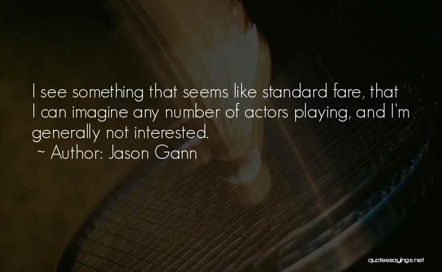 Jason Gann Quotes: I See Something That Seems Like Standard Fare, That I Can Imagine Any Number Of Actors Playing, And I'm Generally