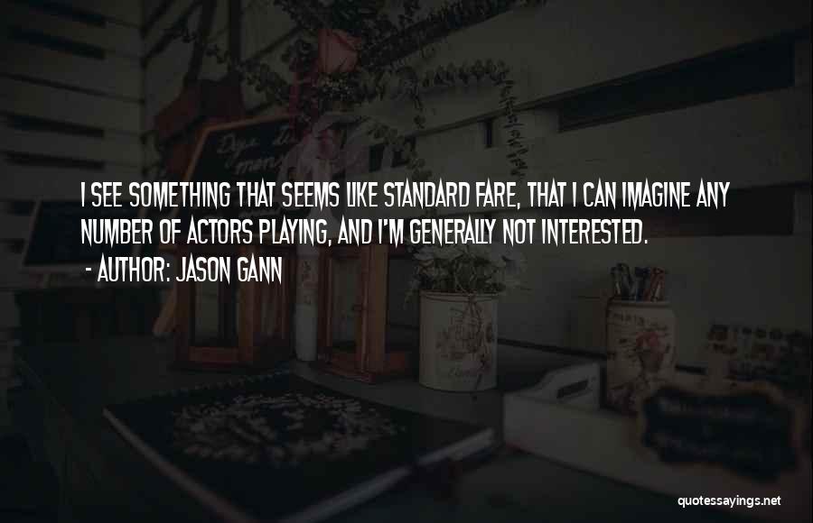 Jason Gann Quotes: I See Something That Seems Like Standard Fare, That I Can Imagine Any Number Of Actors Playing, And I'm Generally