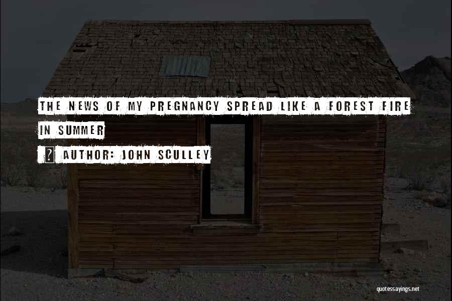 John Sculley Quotes: The News Of My Pregnancy Spread Like A Forest Fire In Summer
