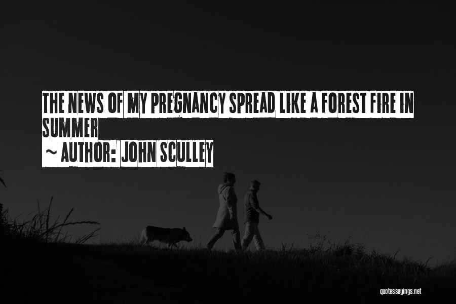 John Sculley Quotes: The News Of My Pregnancy Spread Like A Forest Fire In Summer