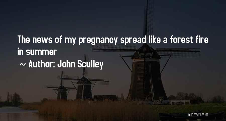 John Sculley Quotes: The News Of My Pregnancy Spread Like A Forest Fire In Summer