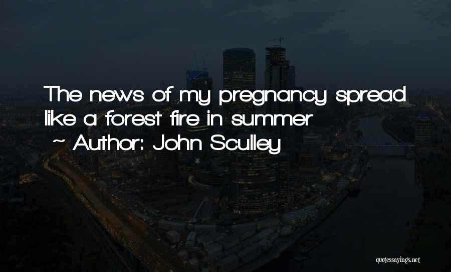 John Sculley Quotes: The News Of My Pregnancy Spread Like A Forest Fire In Summer
