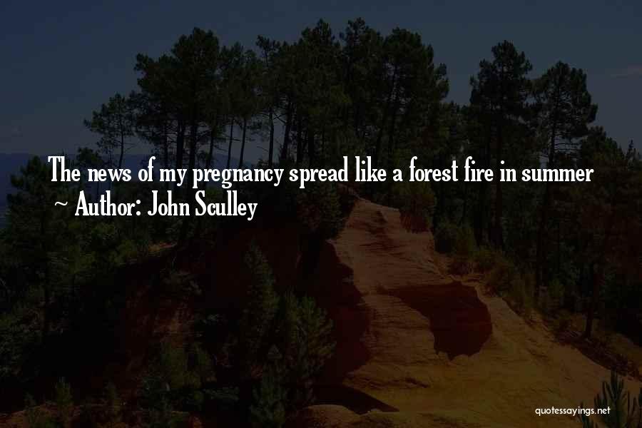 John Sculley Quotes: The News Of My Pregnancy Spread Like A Forest Fire In Summer
