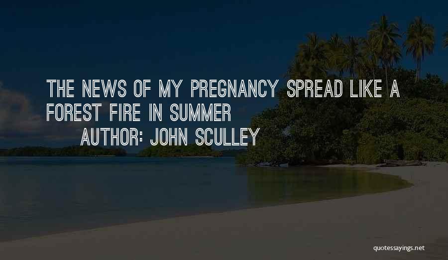 John Sculley Quotes: The News Of My Pregnancy Spread Like A Forest Fire In Summer