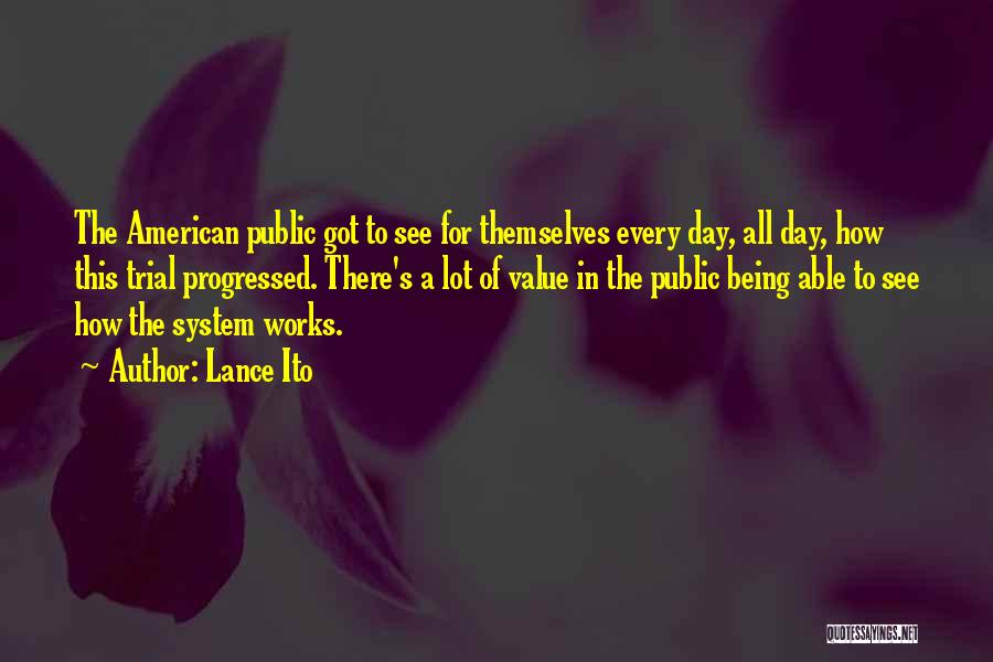 Lance Ito Quotes: The American Public Got To See For Themselves Every Day, All Day, How This Trial Progressed. There's A Lot Of