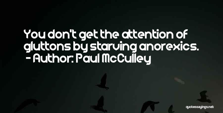 Paul McCulley Quotes: You Don't Get The Attention Of Gluttons By Starving Anorexics.