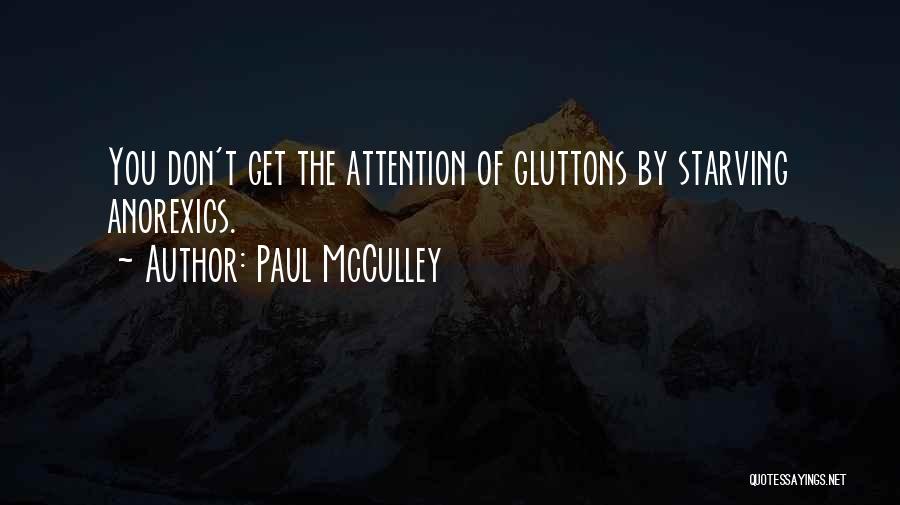 Paul McCulley Quotes: You Don't Get The Attention Of Gluttons By Starving Anorexics.