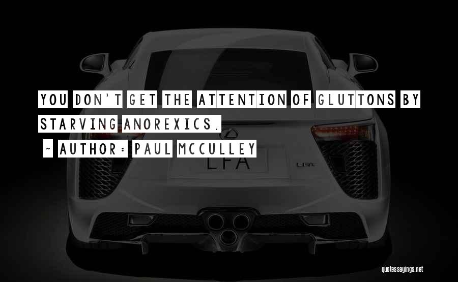 Paul McCulley Quotes: You Don't Get The Attention Of Gluttons By Starving Anorexics.
