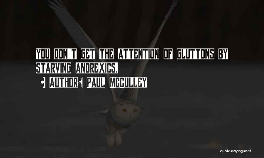 Paul McCulley Quotes: You Don't Get The Attention Of Gluttons By Starving Anorexics.