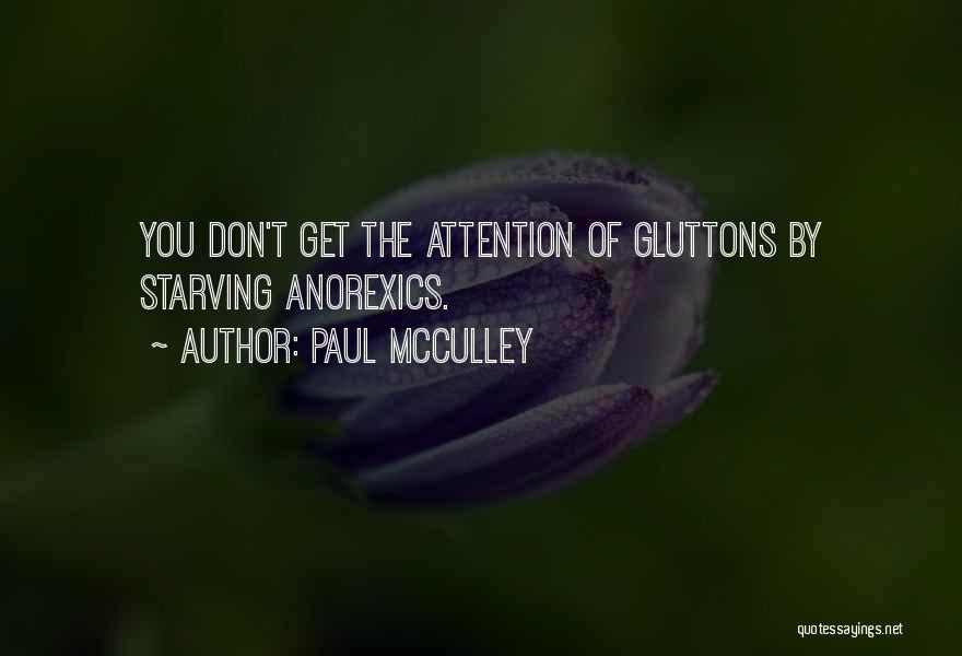 Paul McCulley Quotes: You Don't Get The Attention Of Gluttons By Starving Anorexics.