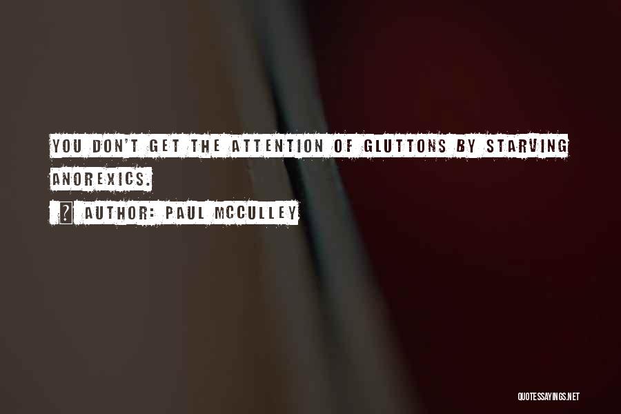 Paul McCulley Quotes: You Don't Get The Attention Of Gluttons By Starving Anorexics.