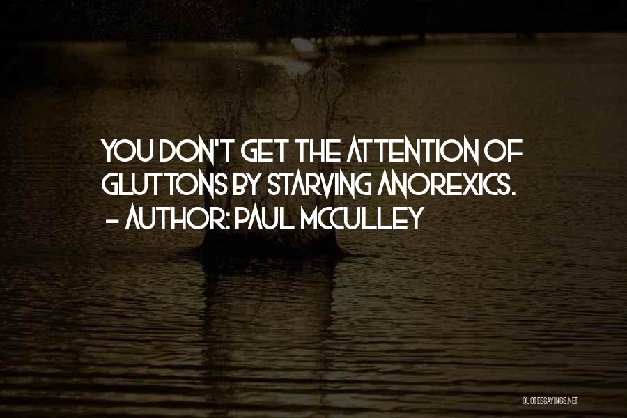 Paul McCulley Quotes: You Don't Get The Attention Of Gluttons By Starving Anorexics.