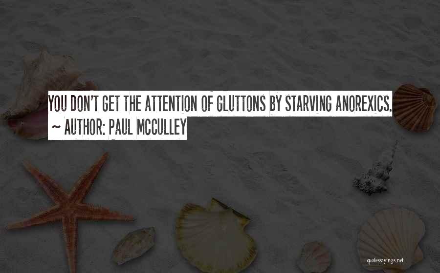 Paul McCulley Quotes: You Don't Get The Attention Of Gluttons By Starving Anorexics.