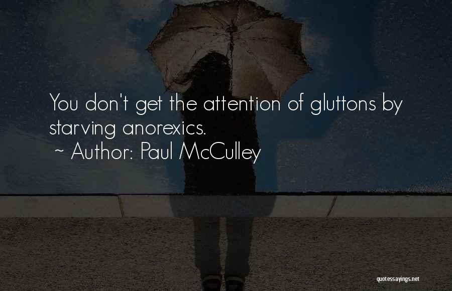 Paul McCulley Quotes: You Don't Get The Attention Of Gluttons By Starving Anorexics.