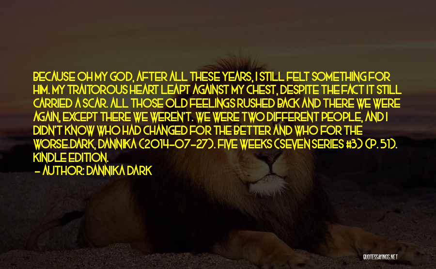 Dannika Dark Quotes: Because Oh My God, After All These Years, I Still Felt Something For Him. My Traitorous Heart Leapt Against My