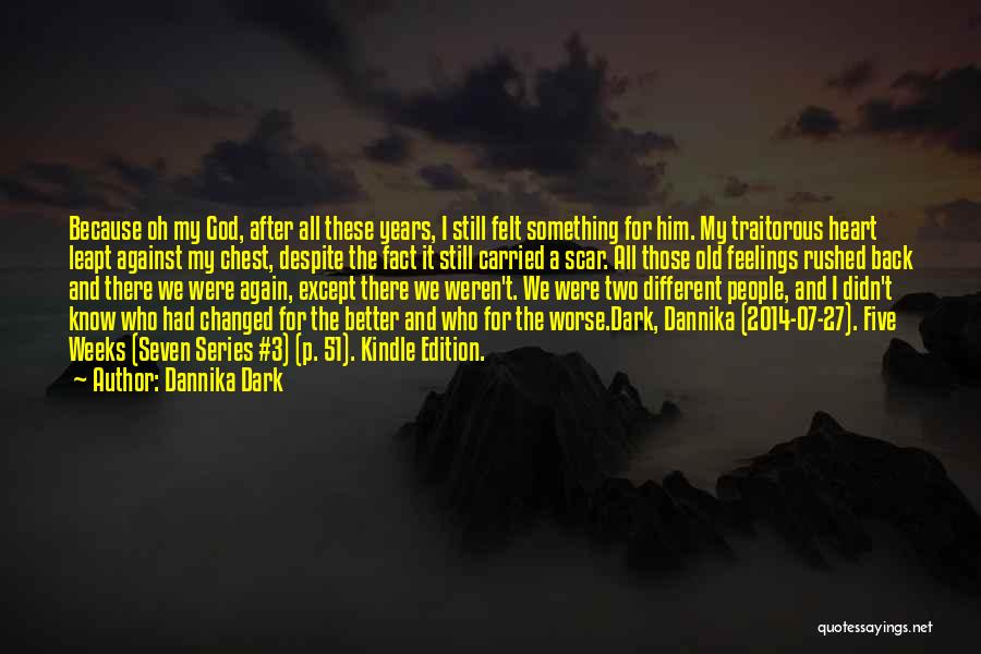 Dannika Dark Quotes: Because Oh My God, After All These Years, I Still Felt Something For Him. My Traitorous Heart Leapt Against My