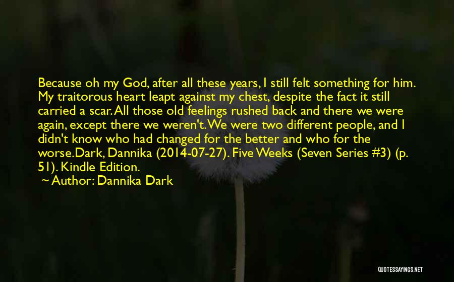 Dannika Dark Quotes: Because Oh My God, After All These Years, I Still Felt Something For Him. My Traitorous Heart Leapt Against My