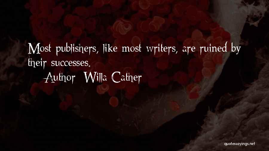 Willa Cather Quotes: Most Publishers, Like Most Writers, Are Ruined By Their Successes.