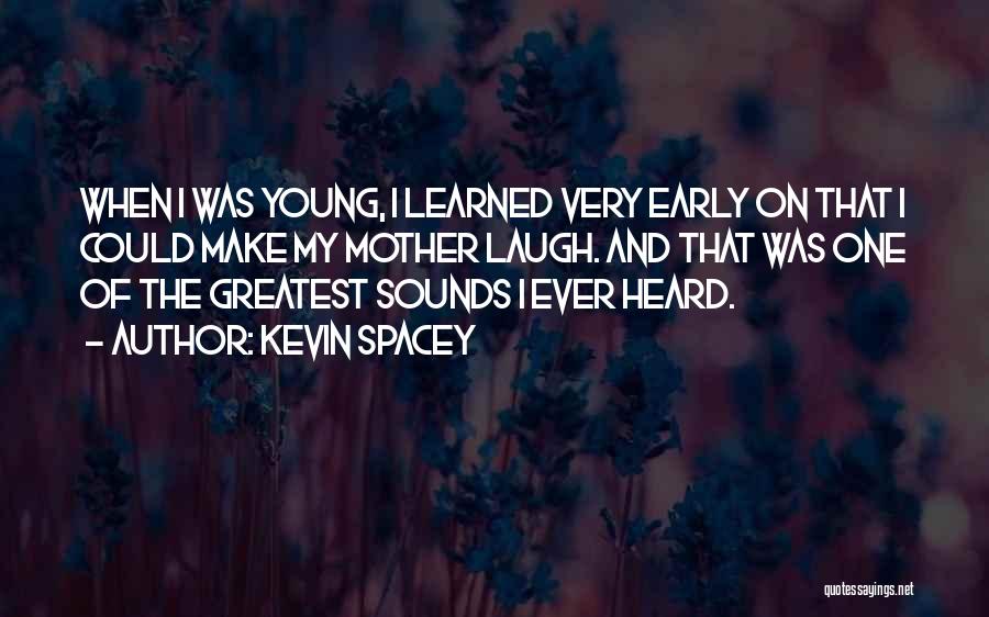Kevin Spacey Quotes: When I Was Young, I Learned Very Early On That I Could Make My Mother Laugh. And That Was One