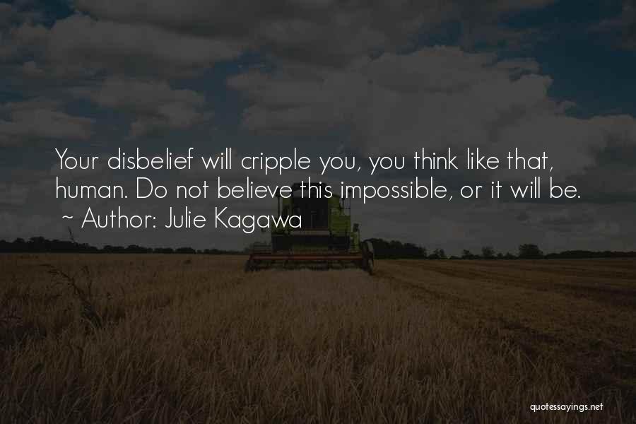 Julie Kagawa Quotes: Your Disbelief Will Cripple You, You Think Like That, Human. Do Not Believe This Impossible, Or It Will Be.