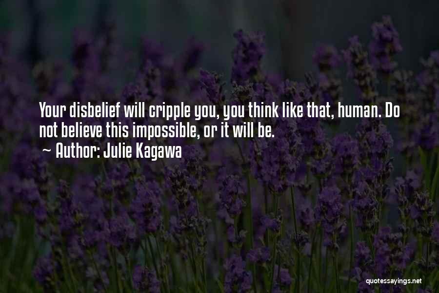 Julie Kagawa Quotes: Your Disbelief Will Cripple You, You Think Like That, Human. Do Not Believe This Impossible, Or It Will Be.