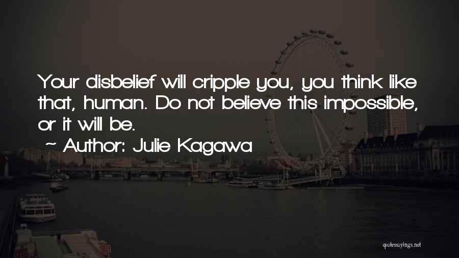 Julie Kagawa Quotes: Your Disbelief Will Cripple You, You Think Like That, Human. Do Not Believe This Impossible, Or It Will Be.