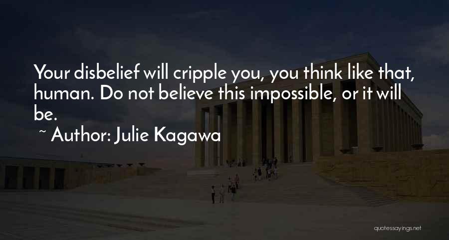 Julie Kagawa Quotes: Your Disbelief Will Cripple You, You Think Like That, Human. Do Not Believe This Impossible, Or It Will Be.