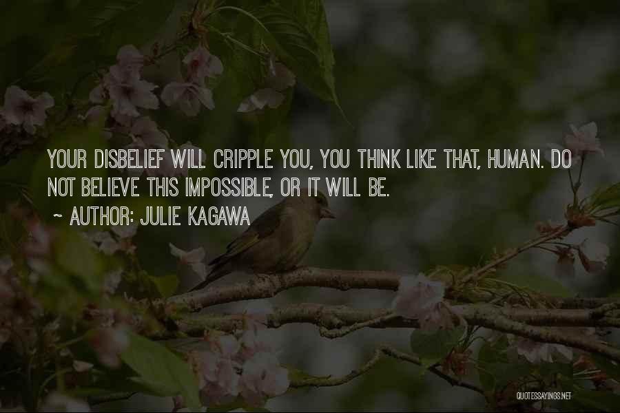 Julie Kagawa Quotes: Your Disbelief Will Cripple You, You Think Like That, Human. Do Not Believe This Impossible, Or It Will Be.