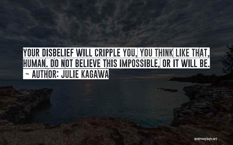 Julie Kagawa Quotes: Your Disbelief Will Cripple You, You Think Like That, Human. Do Not Believe This Impossible, Or It Will Be.