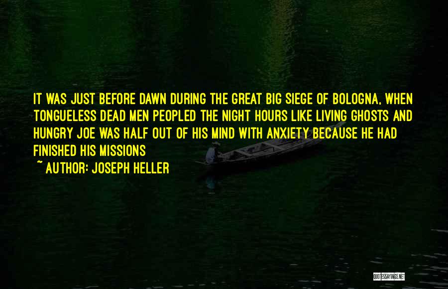 Joseph Heller Quotes: It Was Just Before Dawn During The Great Big Siege Of Bologna, When Tongueless Dead Men Peopled The Night Hours