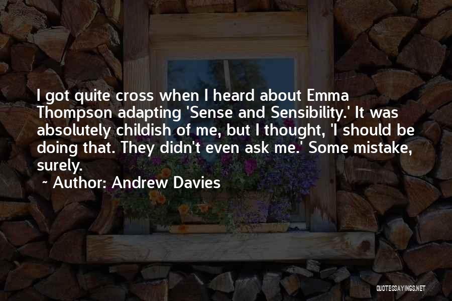 Andrew Davies Quotes: I Got Quite Cross When I Heard About Emma Thompson Adapting 'sense And Sensibility.' It Was Absolutely Childish Of Me,