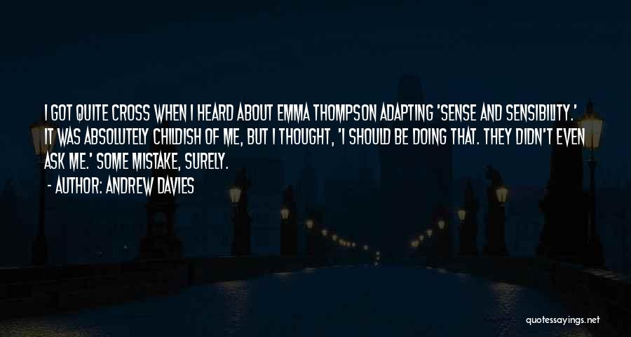 Andrew Davies Quotes: I Got Quite Cross When I Heard About Emma Thompson Adapting 'sense And Sensibility.' It Was Absolutely Childish Of Me,